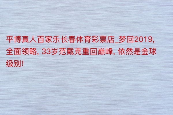 平博真人百家乐长春体育彩票店_梦回2019, 全面领略, 33岁范戴克重回巅峰, 依然是金球级别!
