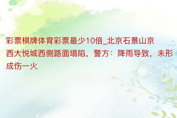 彩票棋牌体育彩票最少10倍_北京石景山京西大悦城西侧路面塌陷，警方：降雨导致，未形成伤一火