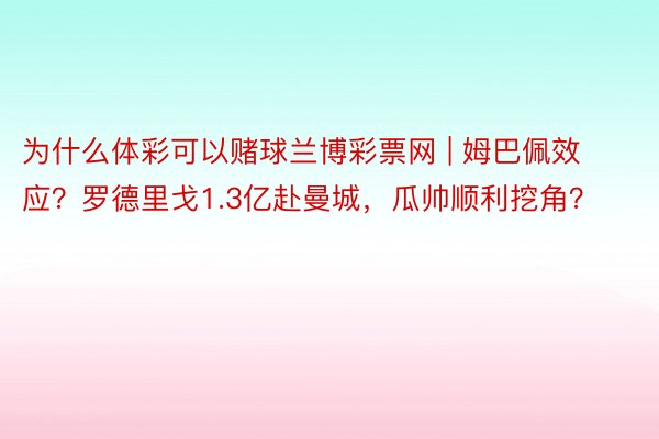 为什么体彩可以赌球兰博彩票网 | 姆巴佩效应？罗德里戈1.3亿赴曼城，瓜帅顺利挖角？