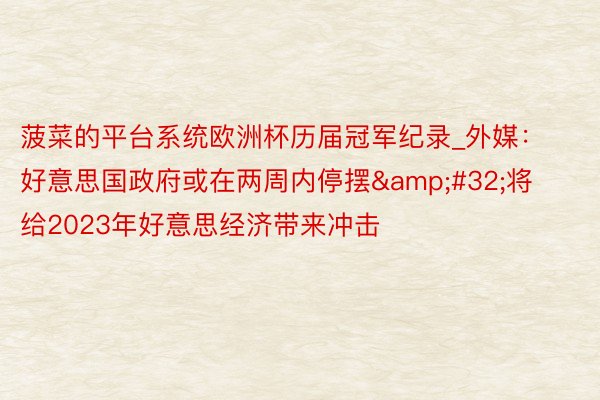 菠菜的平台系统欧洲杯历届冠军纪录_外媒：好意思国政府或在两周内停摆&#32;将给2023年好意思经济带来冲击